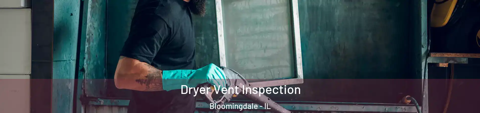  Dryer Vent Inspection Bloomingdale - IL