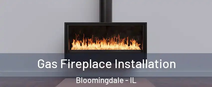  Gas Fireplace Installation Bloomingdale - IL