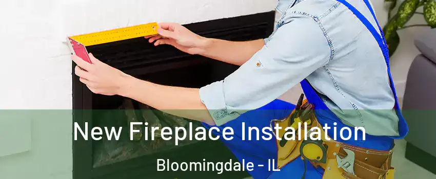  New Fireplace Installation Bloomingdale - IL