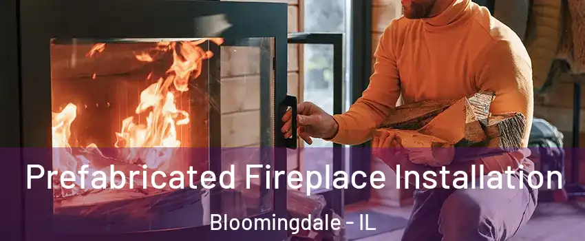  Prefabricated Fireplace Installation Bloomingdale - IL