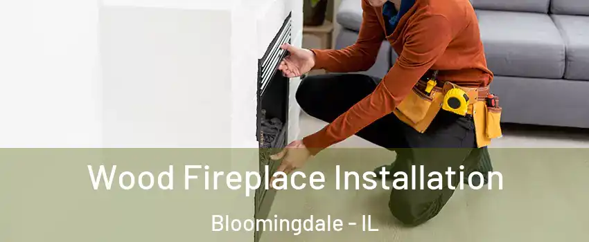  Wood Fireplace Installation Bloomingdale - IL